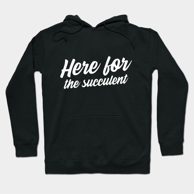 Here For The Succulent Hoodie by Succulent Circle